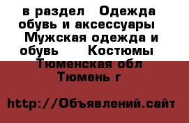  в раздел : Одежда, обувь и аксессуары » Мужская одежда и обувь »  » Костюмы . Тюменская обл.,Тюмень г.